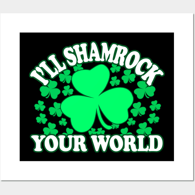 Ill Shamrock Your World - Irish Pride, Irish Drinking Squad, St Patricks Day 2018, St Pattys Day, St Patricks Day Shirts Wall Art by BlueTshirtCo